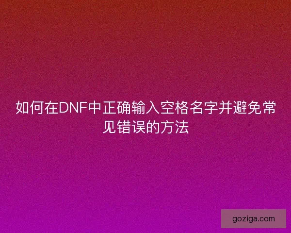 如何在DNF中正确输入空格名字并避免常见错误的方法
